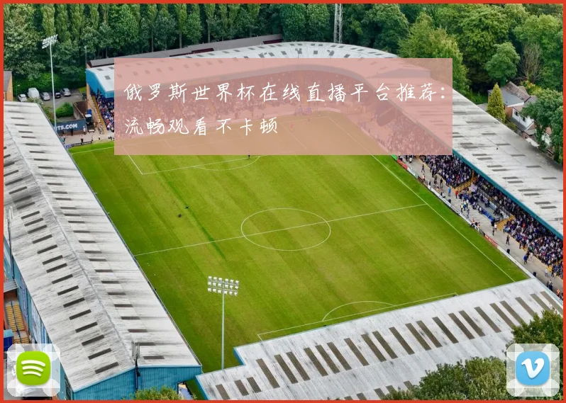 俄罗斯世界杯在线直播平台推荐:流畅观看不卡顿