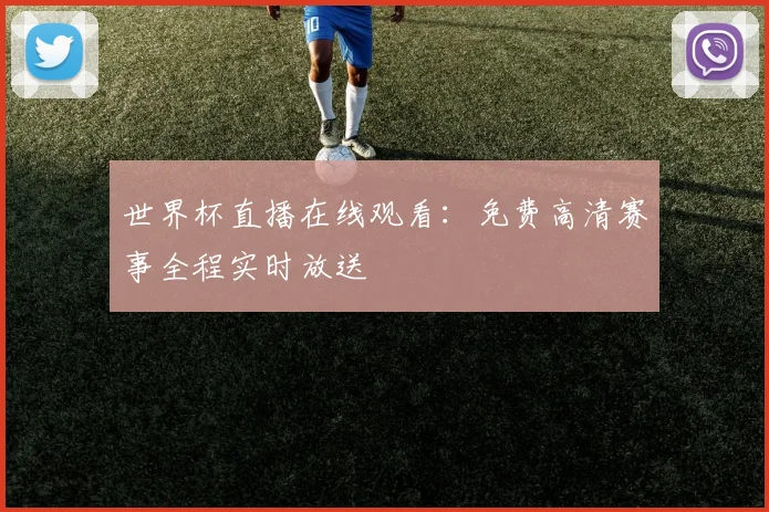 世界杯直播在线观看：免费高清赛事全程实时放送