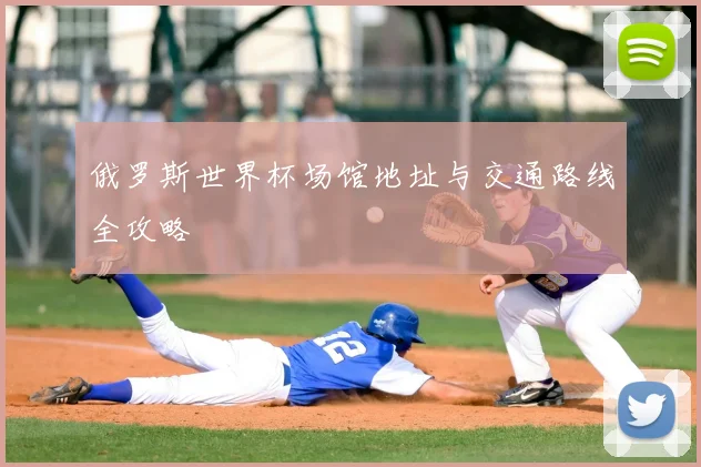 俄罗斯世界杯场馆地址与交通路线全攻略