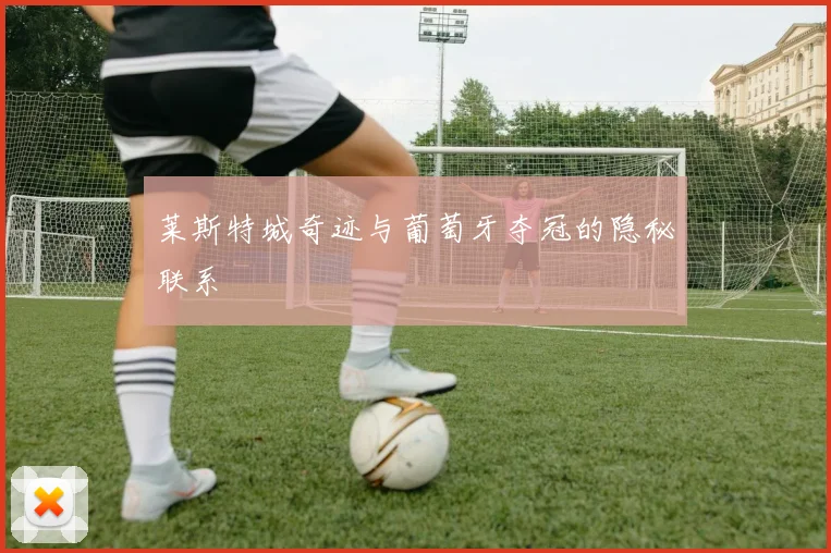 莱斯特城奇迹与葡萄牙夺冠的隐秘联系